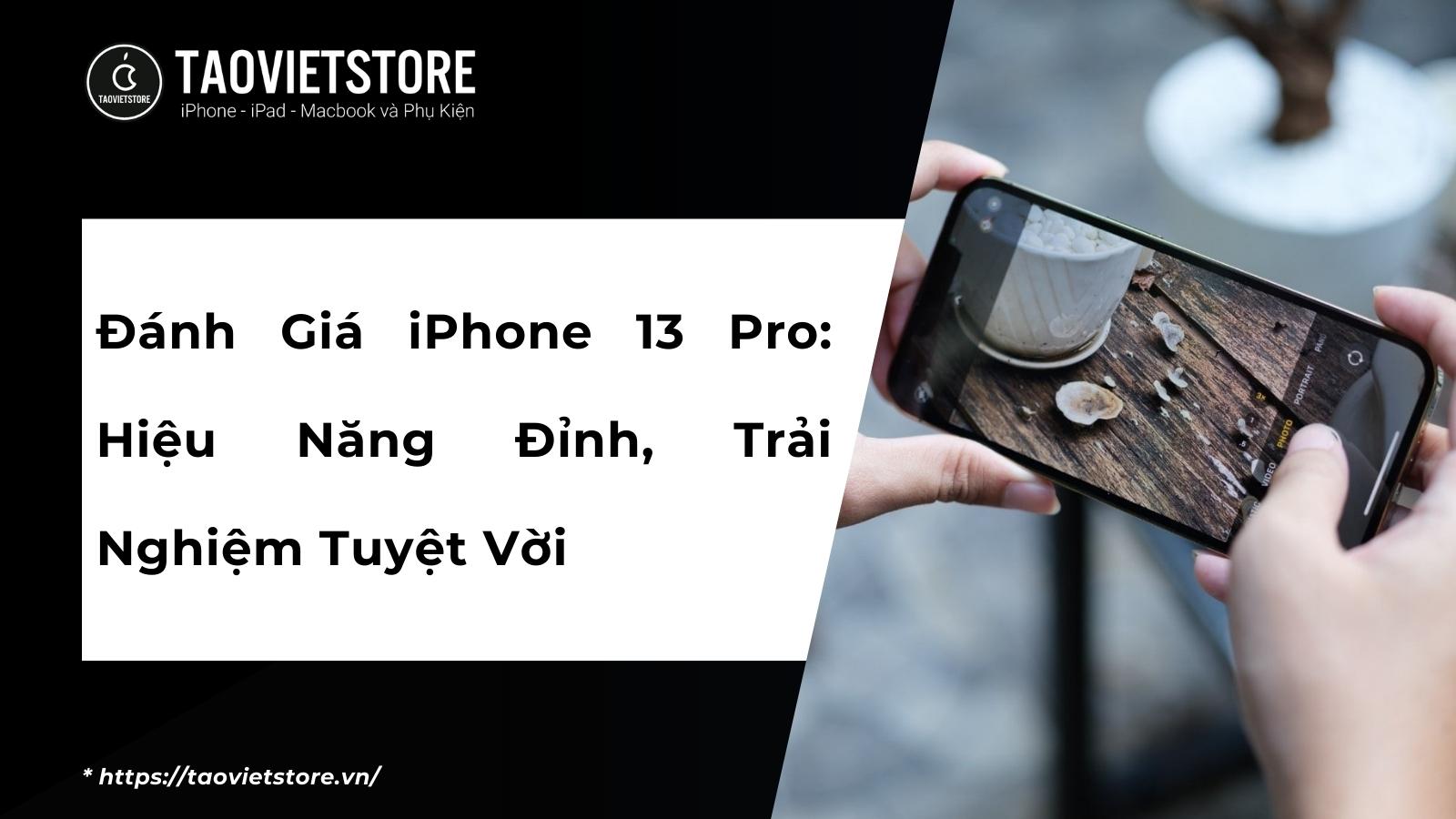Đánh Giá iPhone 13 Pro: Hiệu Năng Đỉnh, Trải Nghiệm Tuyệt Vời