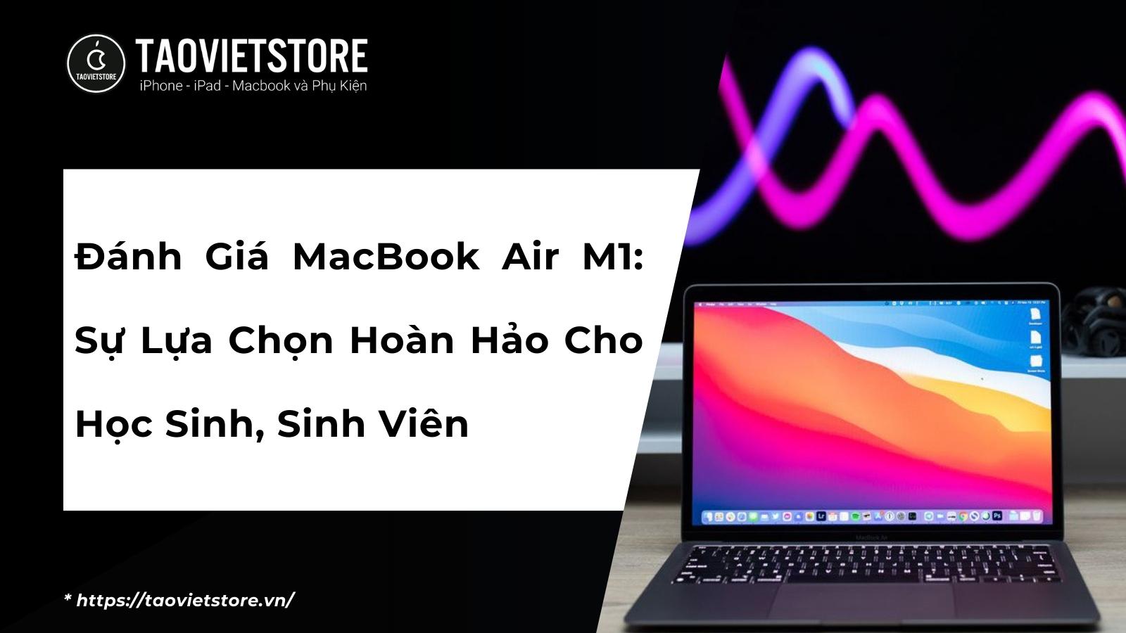 Đánh Giá MacBook Air M1: Sự Lựa Chọn Hoàn Hảo Cho Học Sinh, Sinh Viên