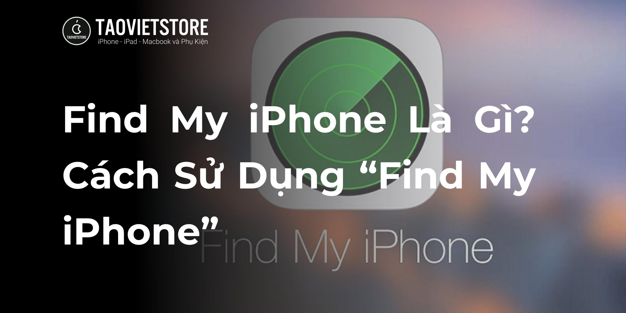 Find My iPhone Là Gì? Cách Sử Dụng “Find My iPhone”