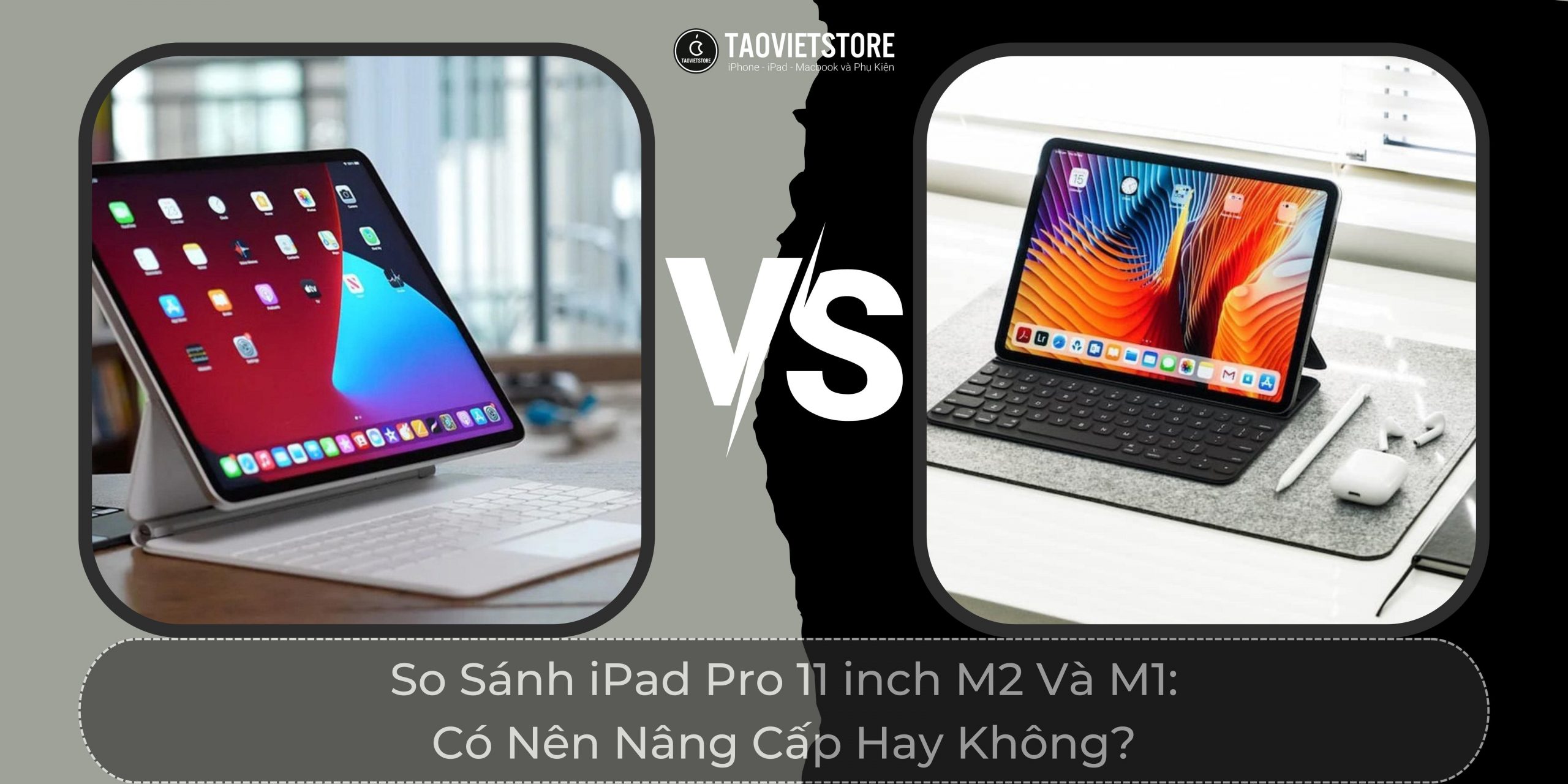 So Sánh iPad Pro 11 inch M2 Và M1: Có Nên Nâng Cấp Hay Không?