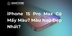 iPhone 15 Pro Max Có Mấy Màu? Màu Nào Đẹp Nhất?